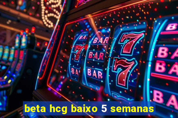 beta hcg baixo 5 semanas